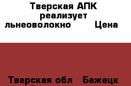 Тверская АПК реализует льнеоволокно № 2 › Цена ­ 1 - Тверская обл., Бежецк г. Строительство и ремонт » Другое   . Тверская обл.,Бежецк г.